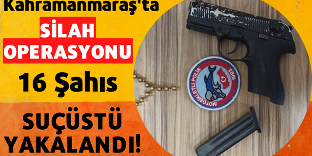 Kahramanmaraş Polisi Bir Haftada 16 Şüpheliden 14 Adet Silah Ele Geçirdi!
