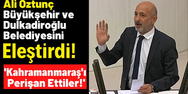 Ali Öztunç: 'AKP Türkiye'yi Kahramanmaraş'ı perişan etti'