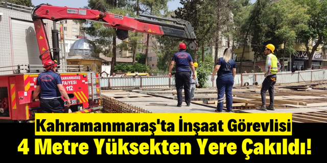 Kahramanmaraş'ta Yapı Denetim Görevlisi 4 Metre Yükseklikten İnşaat Temeline Düştü!
