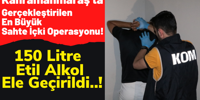 Kahramanmaraş’ta Sahte Alkol Operasyonu: 150 Litre Etil Alkol Ele Geçirildi!