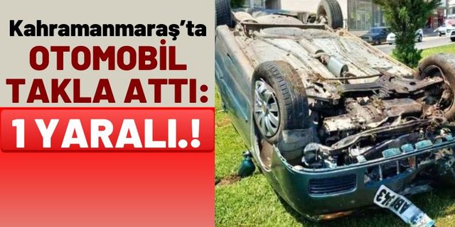 Kahramanmaraş'ta Bir Otomobil Refüje Çarparak Takla Attı: 1 Yaralı!