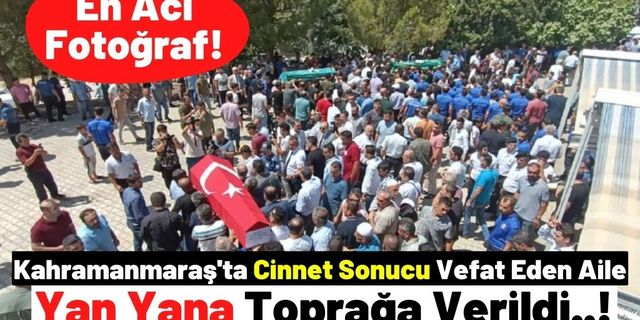 Kahramanmaraş'ta Kan Donduran Olayda Hayatlarını Kaybeden Ailenin Cenazeleri Toprağa Verildi!
