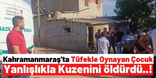 Kahramanmaraş'ta Acı Olay: Küçük Çocuk Yanlışlıkla Kuzenini Öldürdü!