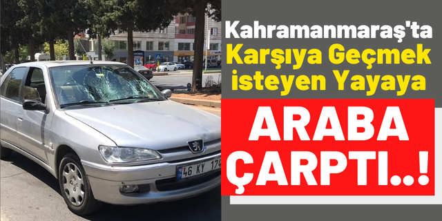 Kahramanmaraş'ta Bir Otomobil Karşıya Geçmek İsteyen Yayaya Çarptı!