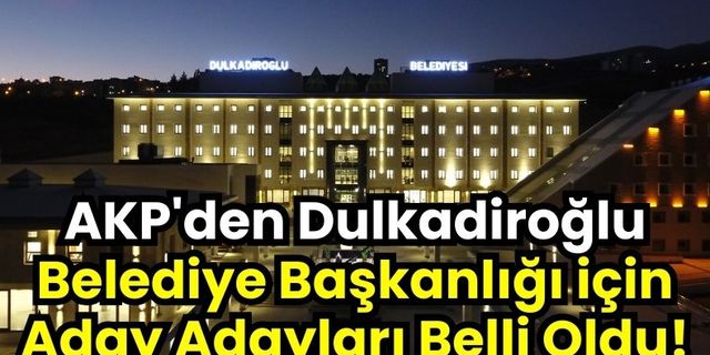 Dulkadiroğlu Belediye Başkanlığına, AK Parti'den Aday Adayları Tam Liste!