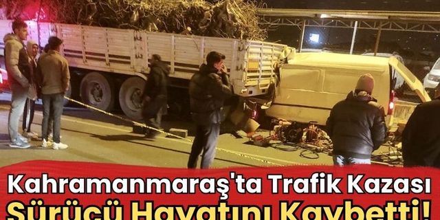 Kahramanmaraş'ta Tır ve Ticari Araç Çarpıştı: 1 Ölü