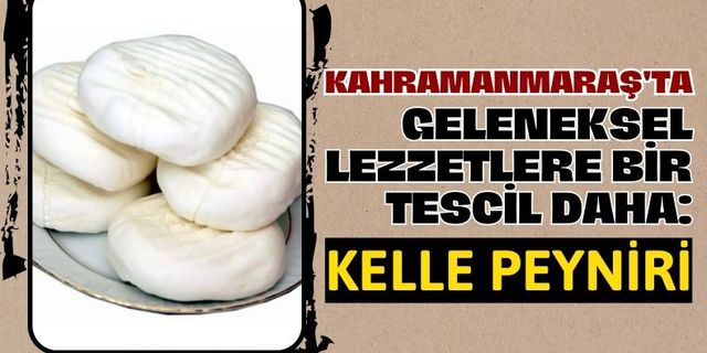 Kahramanmaraş'ın 27. Coğrafi Tescili: Kelle Peyniri!