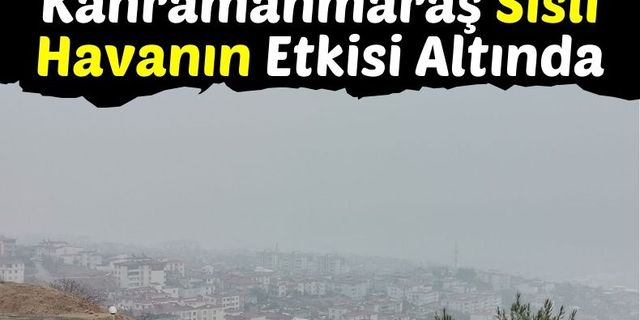Kahramanmaraş'ta Yoğun Sis Hayatı Zorluyor!