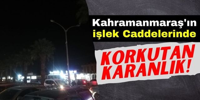 Kahramanmaraş'ın En İşlek Caddelerinde Ürküten Karanlık!
