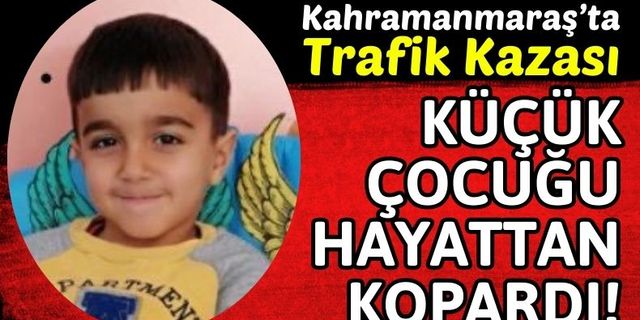 Kahramanmaraş'ta Otomobil Kazasında 6 Yaşındaki Çocuk Hayatını Kaybetti!