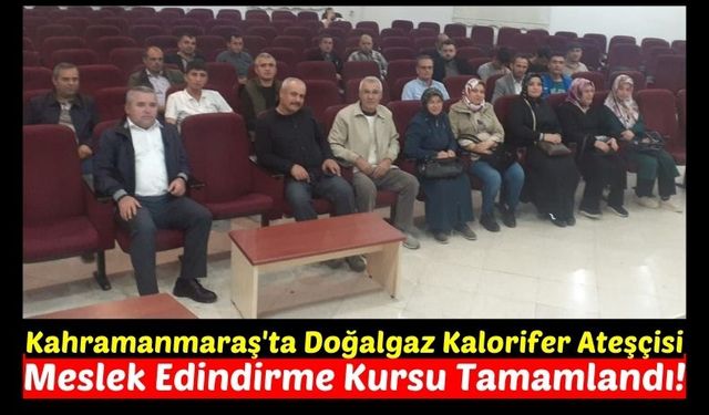 Kahramanmaraş'ta Doğalgaz Kalorifer Ateşçisi Yetiştirme Kursu Tamamlandı!