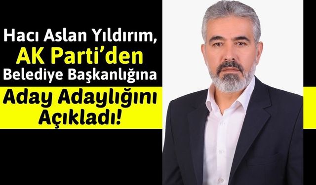 Hacı Aslan Yıldırım Elbistan Belediye Başkanlığına Aday Adayı Oldu!