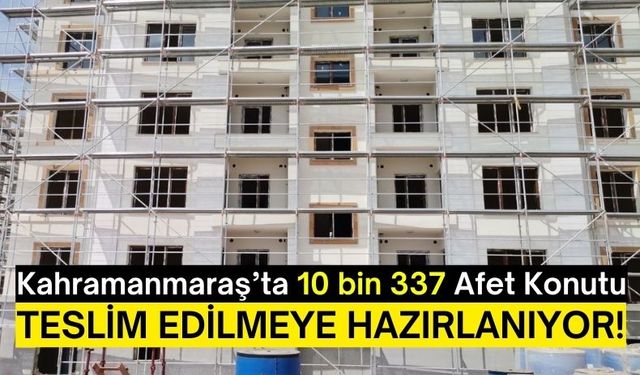 Kahramanmaraş'ta 10 Bin 337 Konut Aralık'ta Teslim Ediliyor!