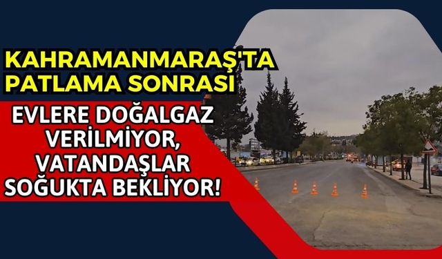 Kahramanmaraş'ta Boru Patlaması Sonrası Evlere 3 Gündür Doğalgaz Verilmiyor!