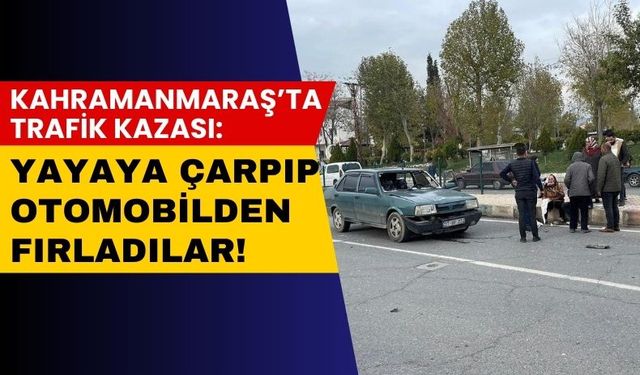 Kahramanmaraş'ta Yayaya Çarpan Otomobildeki 2 Kişi Camdan Fırladı!