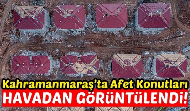 Kahramanmaraş'ta Tamamlanan Afet Konutları Drone İle Görüntülendi!