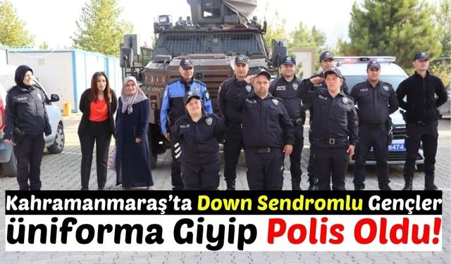 Kahramanmaraş'ta Down Sendromlu Depremzede Gençlerin Polislik Hayali Gerçekleşti!