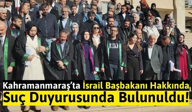 Kahramanmaraş Barosu, Netanyahu Hakkında Suç Duyurusunda Bulundu!