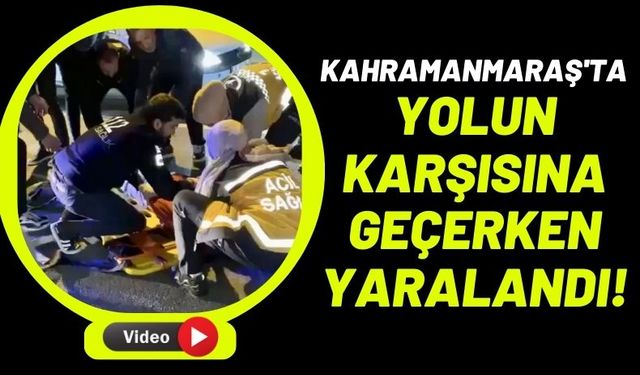 Kahramanmaraş'ta Yaya, Otomobil Çarpması Sonucu Yaralandı!