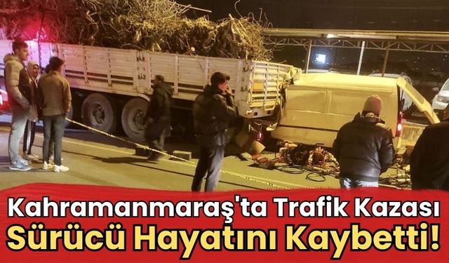 Kahramanmaraş'ta Tır ve Ticari Araç Çarpıştı: 1 Ölü