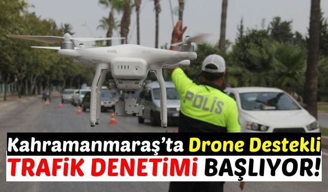 Kahramanmaraş'ta Sürücülere Uyarı: Trafik Drone İle Denetlenecek!