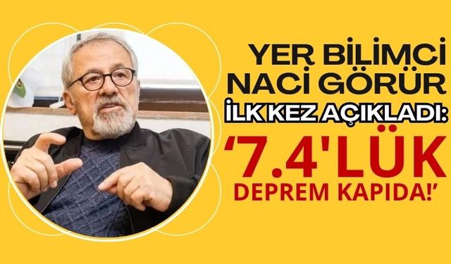 Deprem Uzmanı Naci Görür'den Deprem Uyarısı: 7,4'e Kadar Çıkabilir!