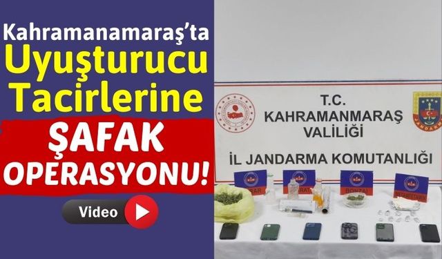 Kahramanmaraş'ta Zehir Tacirlerine Şafak Operasyonu!