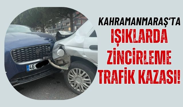 Kahramanmaraş'ta Kırmızı Işıkta 5 Araç Birbirine Girdi!