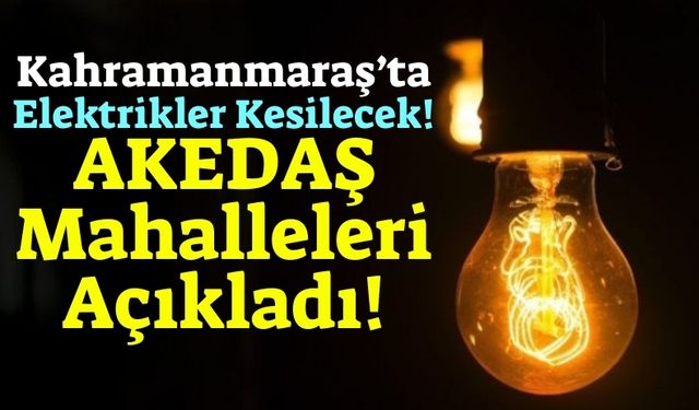 Kahramanmaraş'ta 18 Aralık'ta Elektrik Kesintisi Yaşanacak!