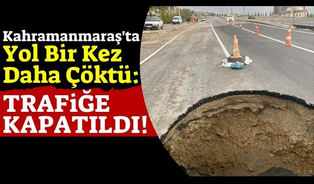 Kahramanmaraş'ta Çöken Yolda Trafik Tek Şeride Düştü!