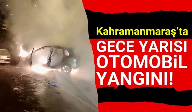 Kahramanmaraş'ta Alev Alan Otomobil Hurdaya Çıktı!