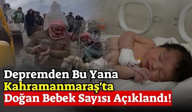 Kahramanmaraş Depreminden Sonra 11,468 Bebek Hayata Merhaba Dedi!