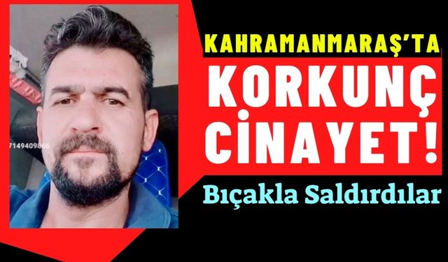 Kahramanmaraş'ta Bıçaklı Saldırı: 1 Kişi Hayatını Kaybetti!