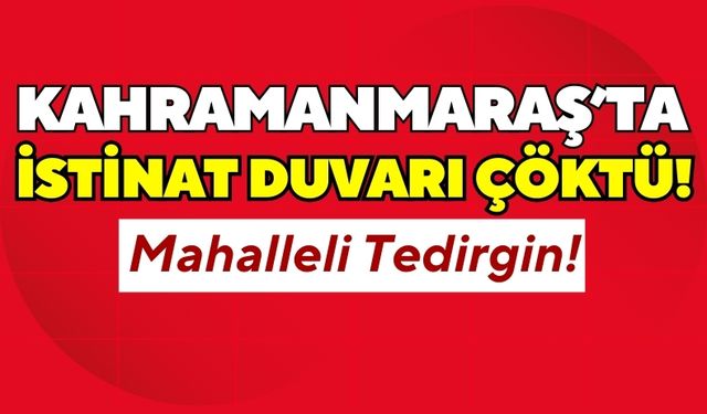 Kahramanmaraş'ta İstinat Duvarı Tehlikesi: Üçüncü Kez Çöktü!