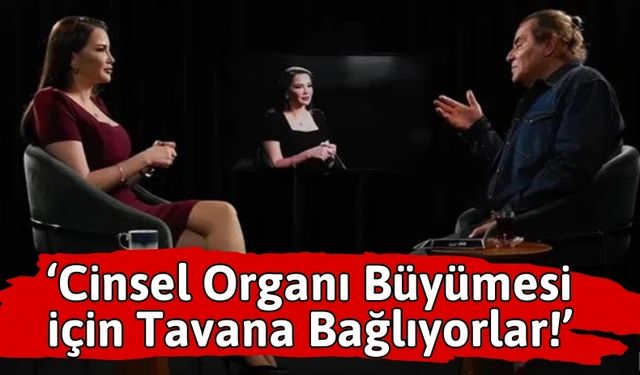 Esra Ezmeci'den Şaşırtıcı İtiraf: 'Cinsel Organı Büyütmek İçin Tuzlayıp Tavana Bağlıyorlar!