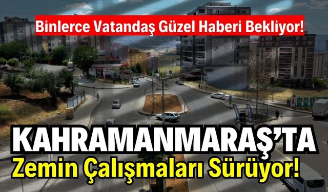 Kahramanmaraş Boğaziçi Bölgesi'nde Sondaj Çalışmaları Sürüyor!