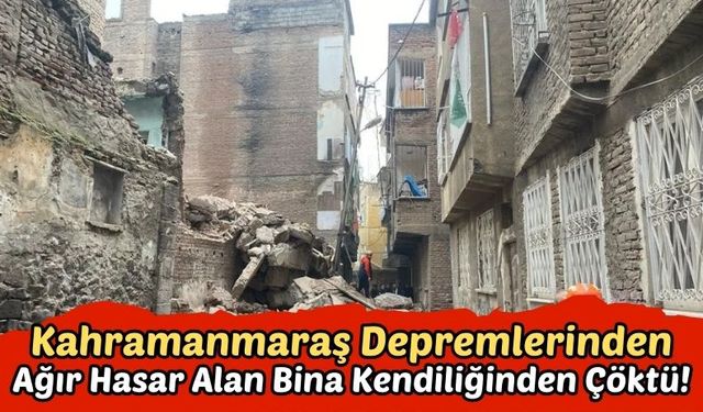 Kahramanmaraş Depreminden Ağır Hasar Alan Bina Kendiliğinden Çöktü!