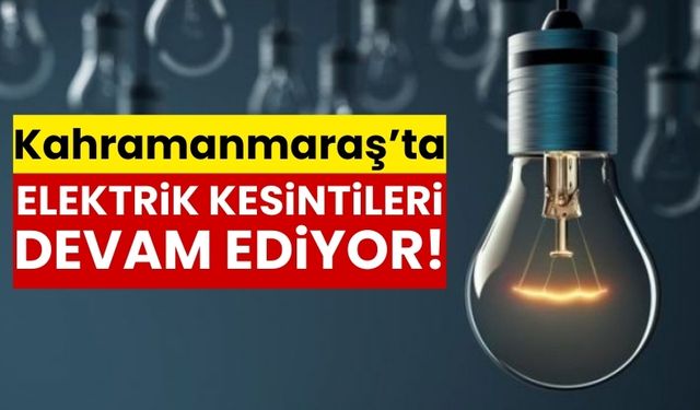 Kahramanmaraş'ta 2 Ocak Salı Günü Elektrik Kesintileri Yaşanacak!