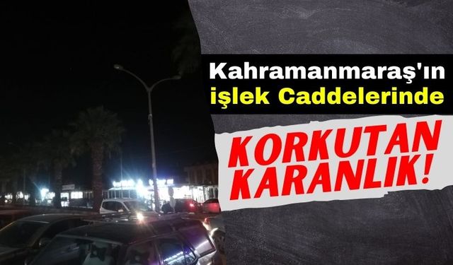 Kahramanmaraş'ın En İşlek Caddelerinde Ürküten Karanlık!