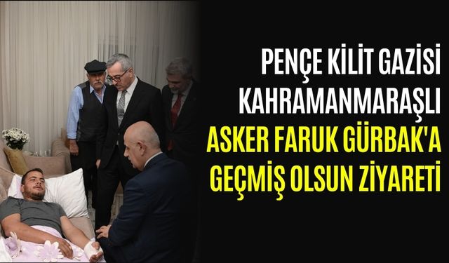 Pençe Kilit'te Yaralanan Kahramanmaraşlı Askere Geçmiş Olsun Ziyareti!