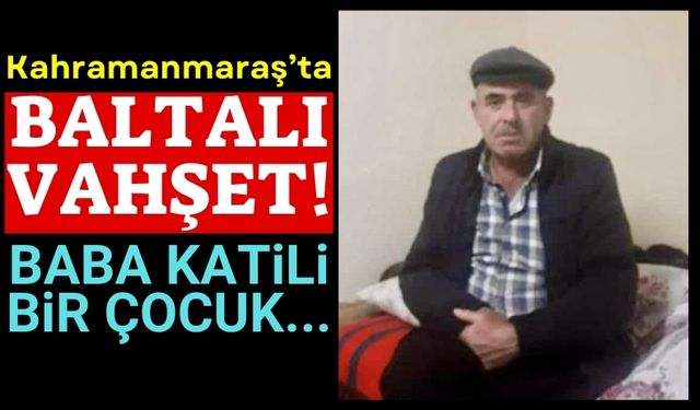 Kahramanmaraş'ta 14 Yaşındaki Çocuk, Babasını Balta İle Katletti!