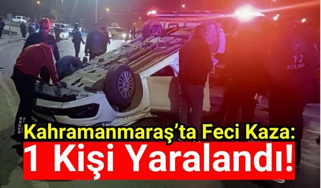 Kahramanmaraş'ta Takla Atan Otomobilin Sürücüsü Yaralandı!