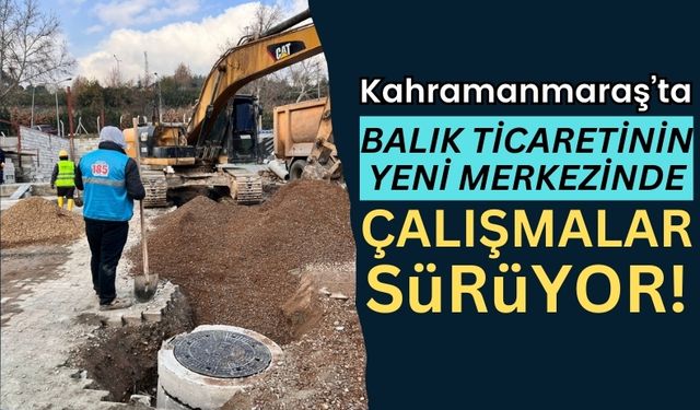 Kahramanmaraş'ta Yeni Balık Pazarı İnşası Devam Ediyor!