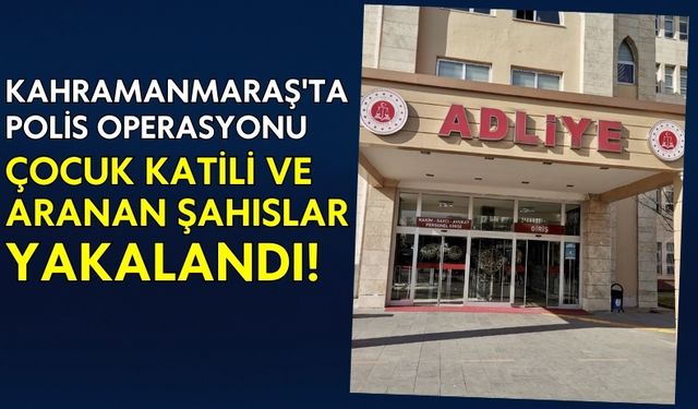 Kahramanmaraş'ta 20 Yıl Hüküm Giymiş Çocuk Katili Yakalandı!