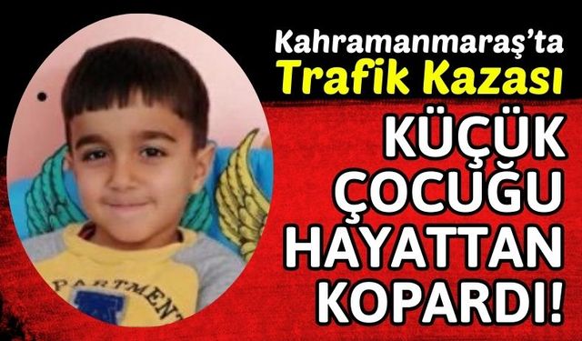 Kahramanmaraş'ta Otomobil Kazasında 6 Yaşındaki Çocuk Hayatını Kaybetti!