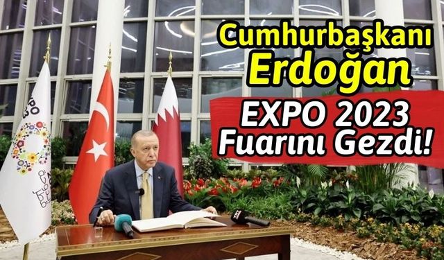 Cumhurbaşkanı Erdoğan, EXPO 2023 Fuarını Ziyaret Etti!