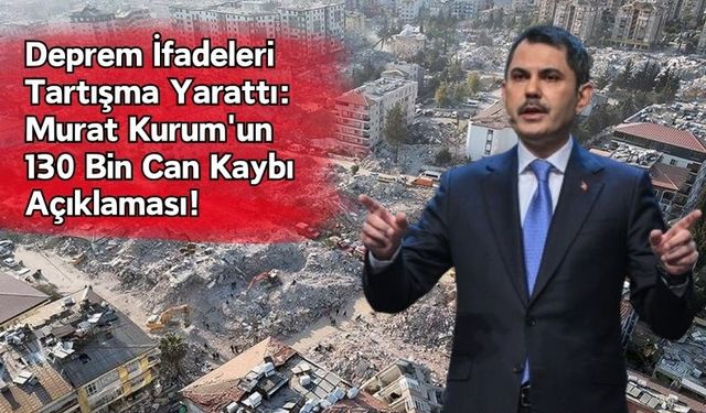 Murat Kurum'un Deprem Açıklaması: '130 Bin Canımız Gitmiş'