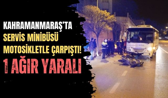 Kahramanmaraş'ta İşçi Servisi İle Çarpışan Motosikletli Ağır Yaralandı!