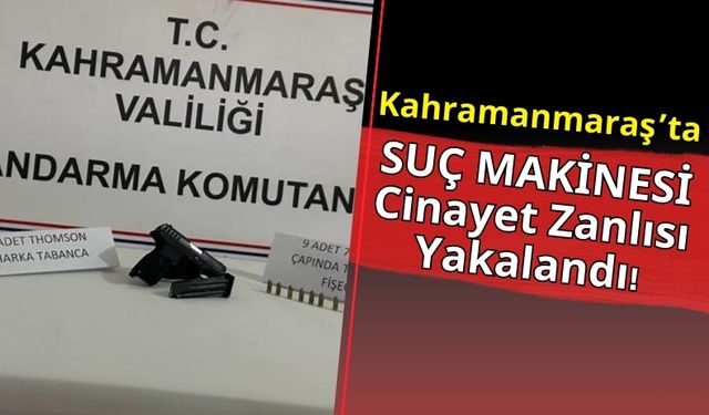 Kahramanmaraş'ta Cinayet Zanlısı Jandarma Tarafından Yakalandı!