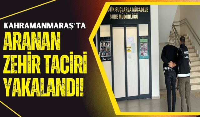 Kahramanmaraş'ta Zehir Ticareti Suçundan Aranan Zanlı Yakalanıp Tutuklandı!